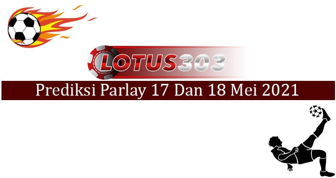 Prediksi Parlay Akurat 17 Dan 18 Mei 2021