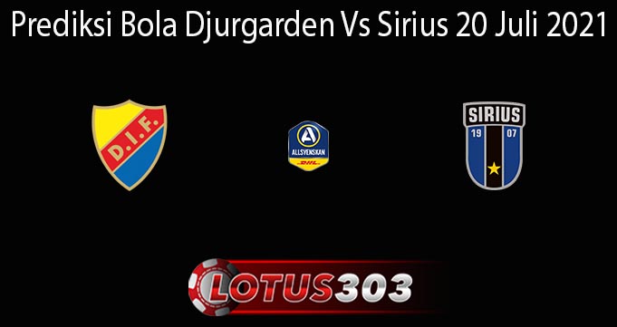 Prediksi Bola Djurgarden Vs Sirius 20 Juli 2021