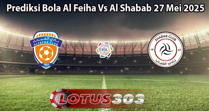 Prediksi Bola Al Feiha Vs Al Shabab 27 Mei 2025