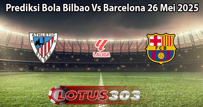 Prediksi Bola Bilbao Vs Barcelona 26 Mei 2025