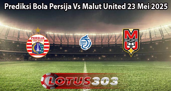 Prediksi Bola Persija Vs Malut United 23 Mei 2025