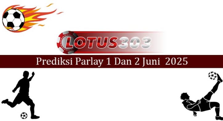 Prediksi Parlay Akurat 1 Dan 2 Juni 2025