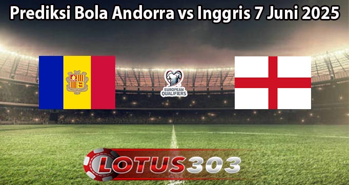 Prediksi Bola Andorra vs Inggris 7 Juni 2025